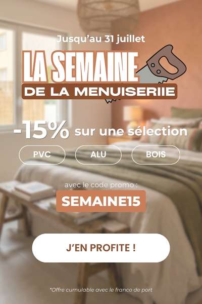 Semaine de la menuiserie : 15% sur une sélection ALU, PVC, BOIS, jusqu'au 31/07 !